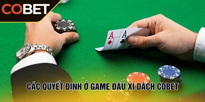 Các quyết định ở game đấu xì dách Cobet