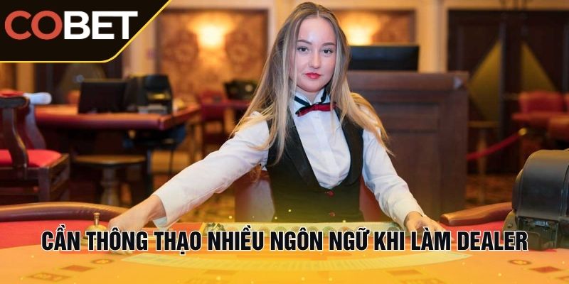 Cần thông thạo nhiều ngôn ngữ khi làm dealer